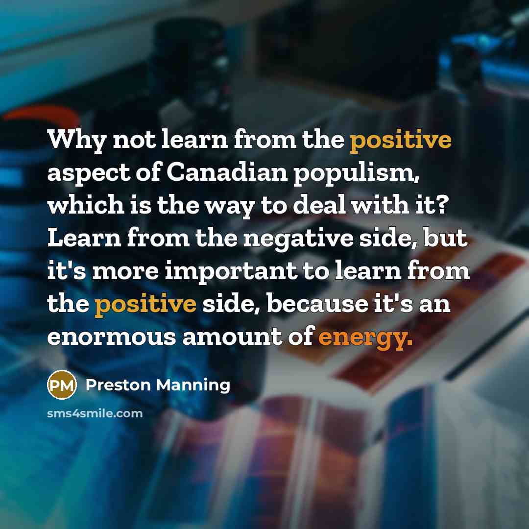 “Why not learn from the positive aspect of Canadian populism,…” quote by Preston Manning