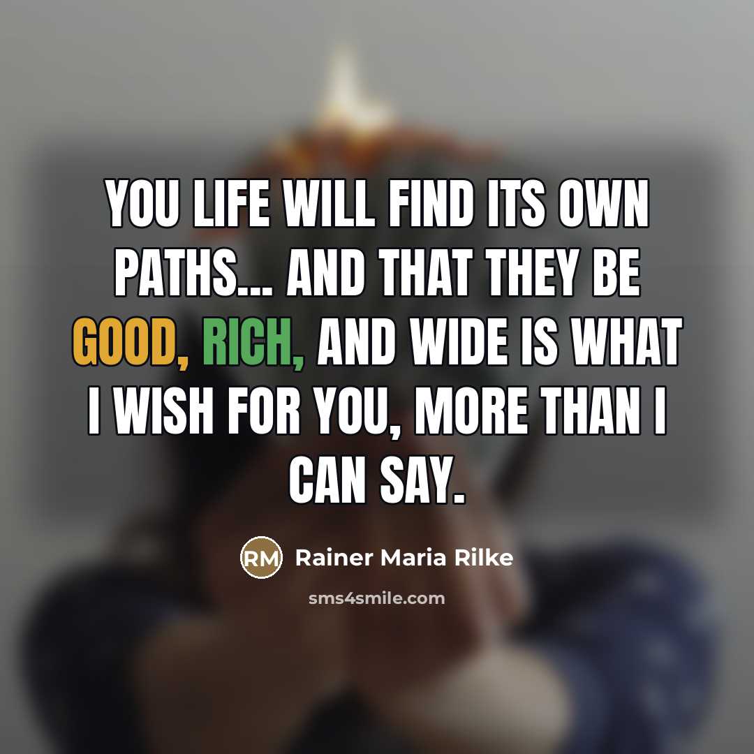 “You life will find its own paths... and that they…” quote by Rainer Maria Rilke