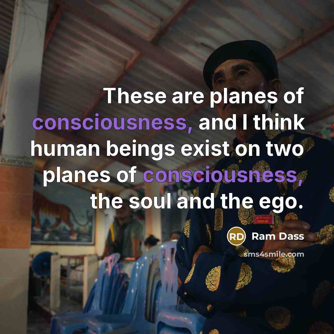 “These are planes of consciousness, and I think human beings…” quote by Ram Dass
