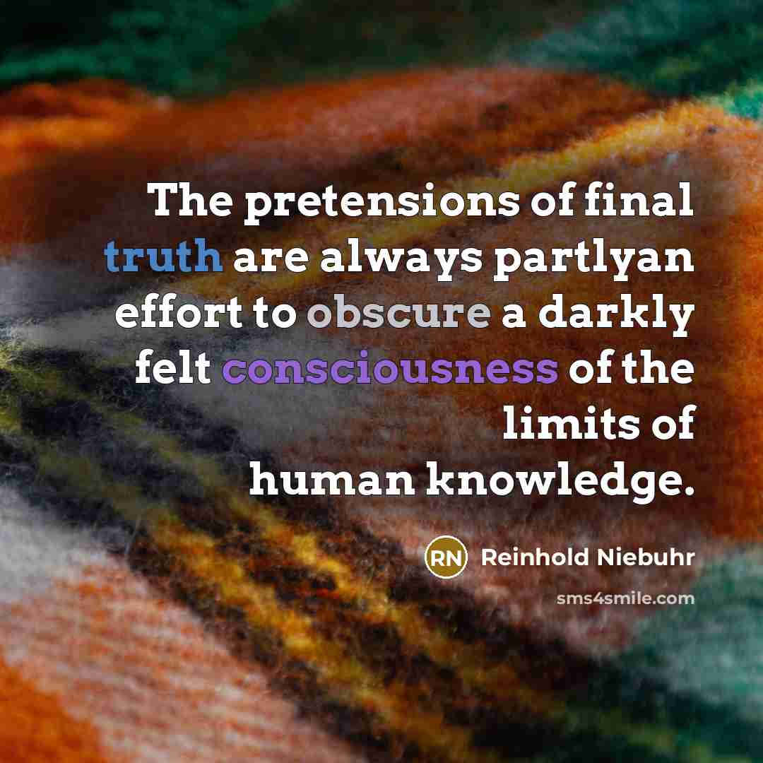 “The pretensions of final truth are always partlyan effort to…” quote by Reinhold Niebuhr