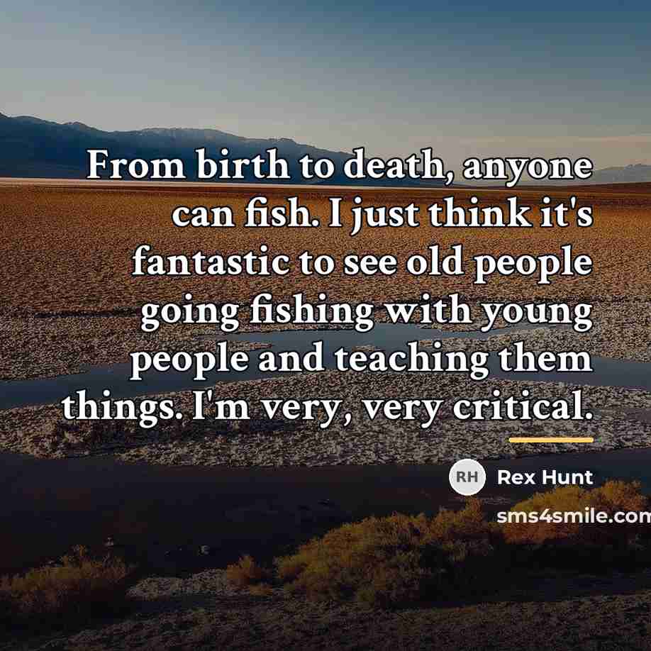 “From birth to death, anyone can fish. I just think…” quote by Rex Hunt