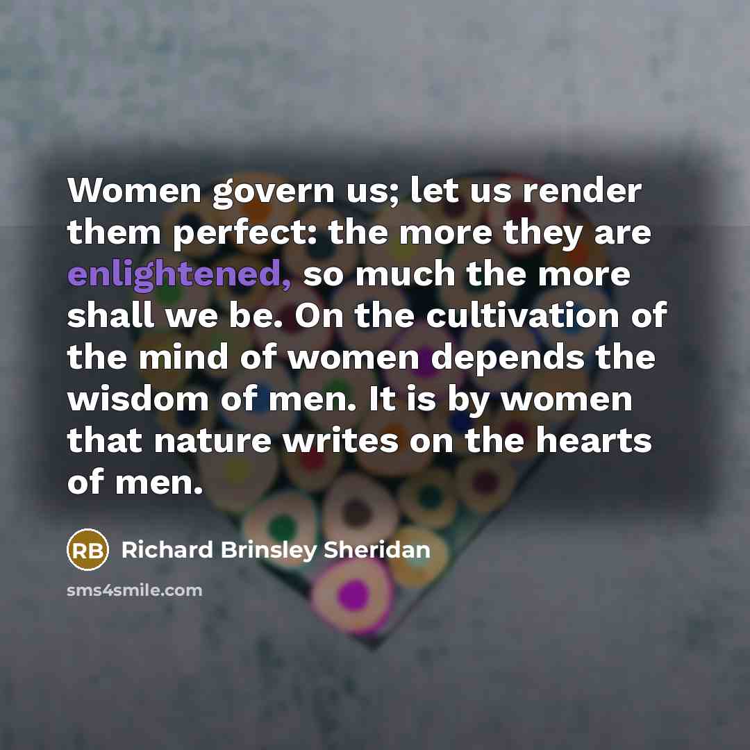 “Women govern us; let us render them perfect: the more…” quote by Richard Brinsley Sheridan