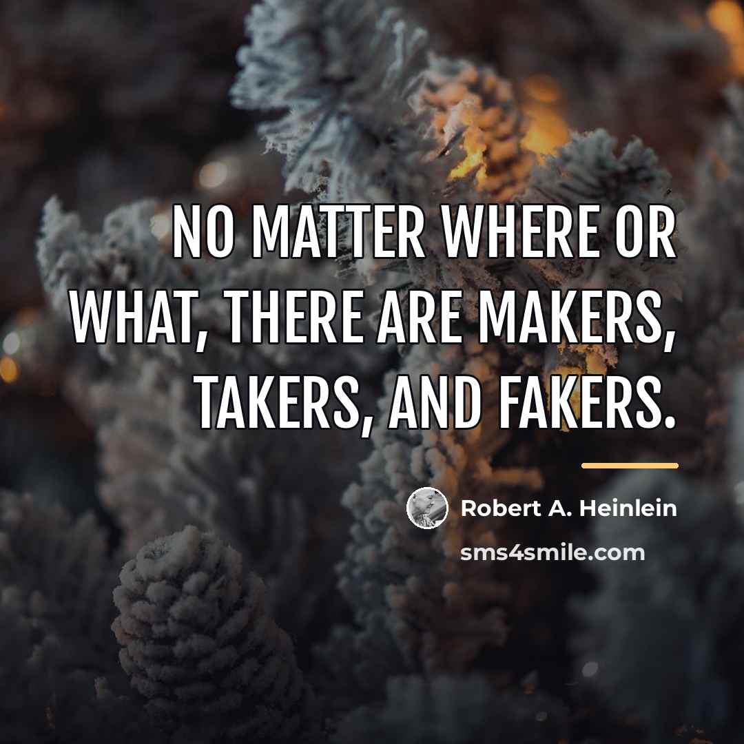 “No matter where or what, there are makers, takers, and…” quote by Robert A. Heinlein