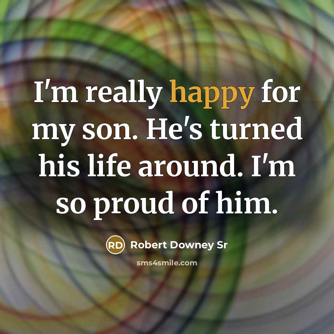 “I'm really happy for my son. He's turned his life…” quote by Robert Downey Sr