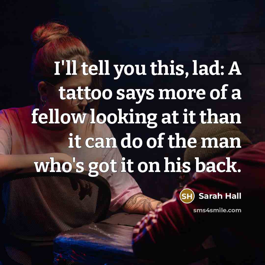 “I'll tell you this, lad: A tattoo says more of…” quote by Sarah Hall