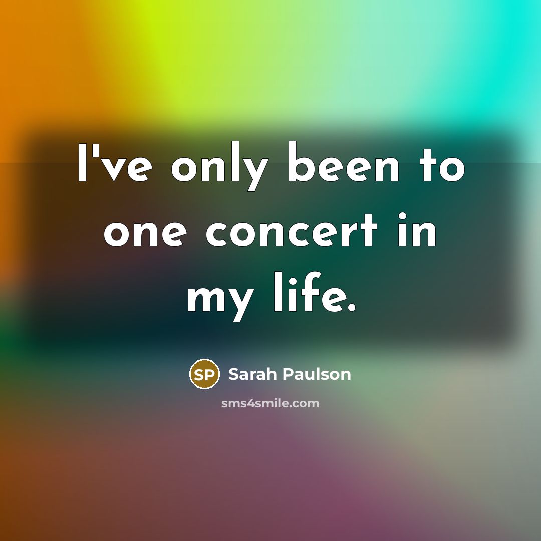 “I've only been to one concert in my life.…” quote by Sarah Paulson