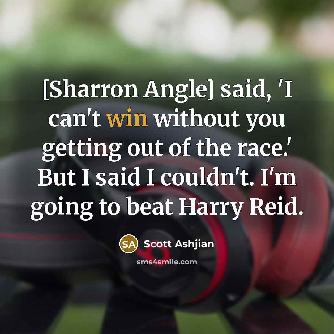 “[Sharron Angle] said, 'I can't win without you getting out…” quote by Scott Ashjian