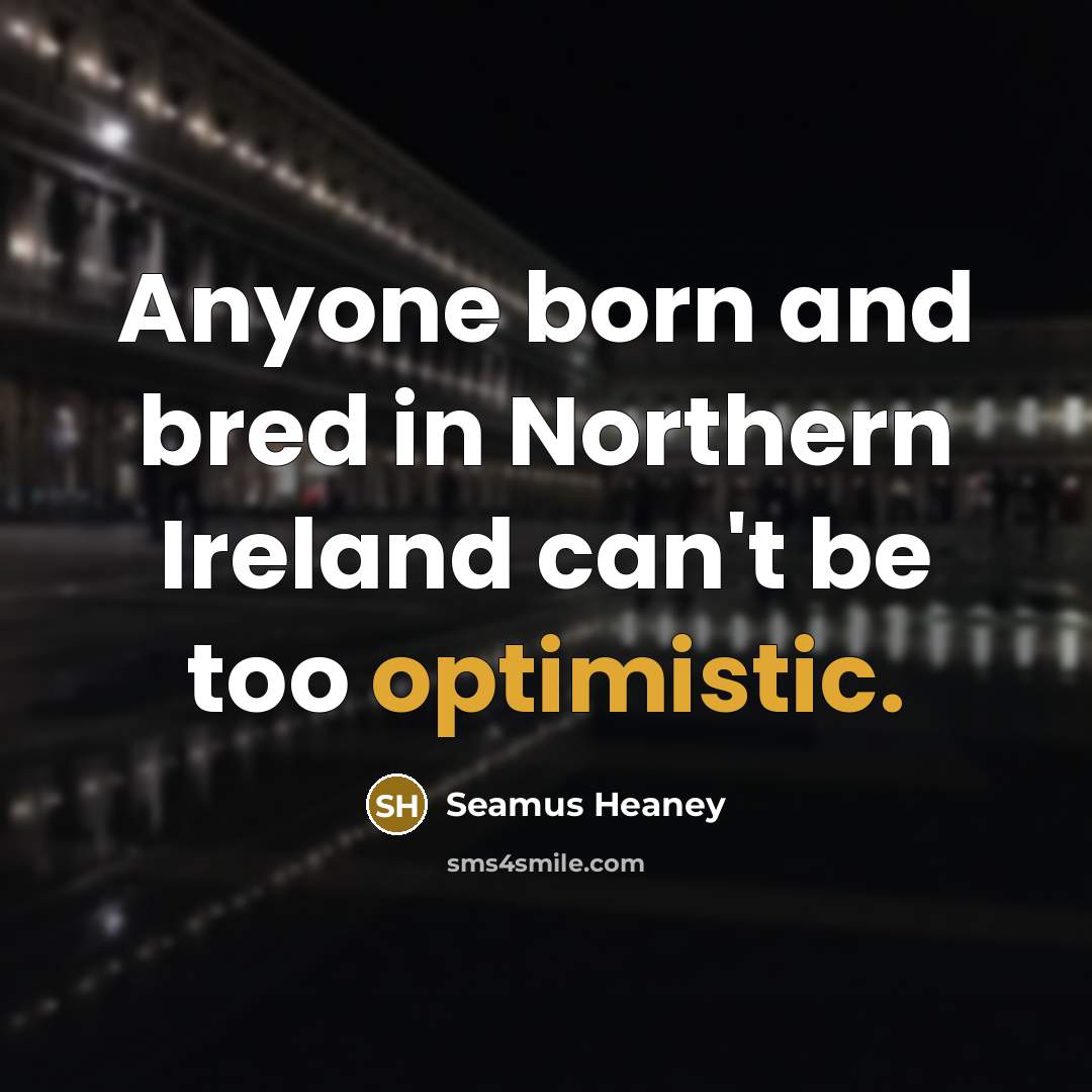 “Anyone born and bred in Northern Ireland can't be too…” quote by Seamus Heaney