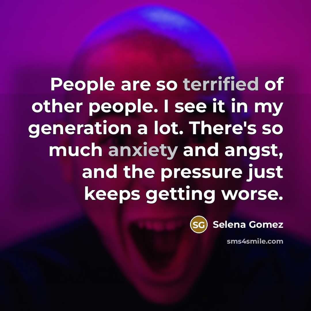 “People are so terrified of other people. I see it…” quote by Selena Gomez