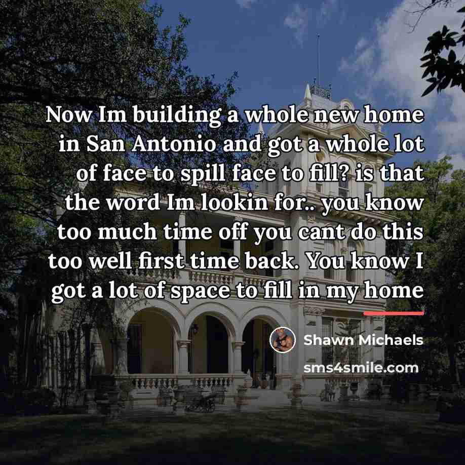 “Now Im building a whole new home in San Antonio…” quote by Shawn Michaels