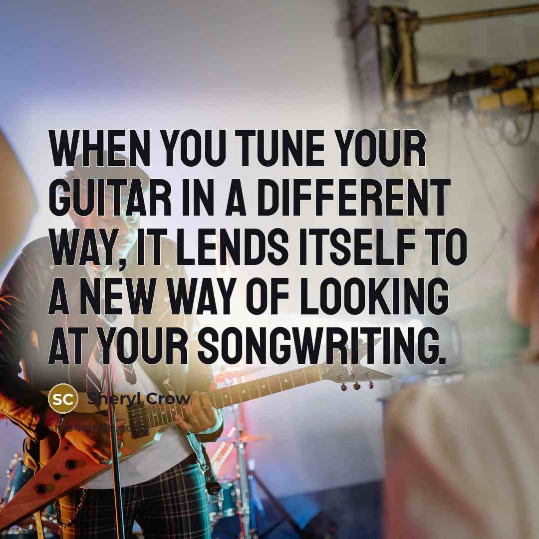 “When you tune your guitar in a different way, it…” quote by Sheryl Crow