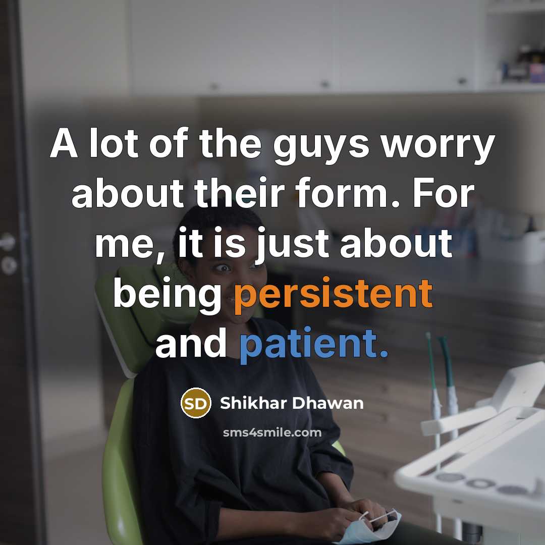 “A lot of the guys worry about their form. For…” quote by Shikhar Dhawan