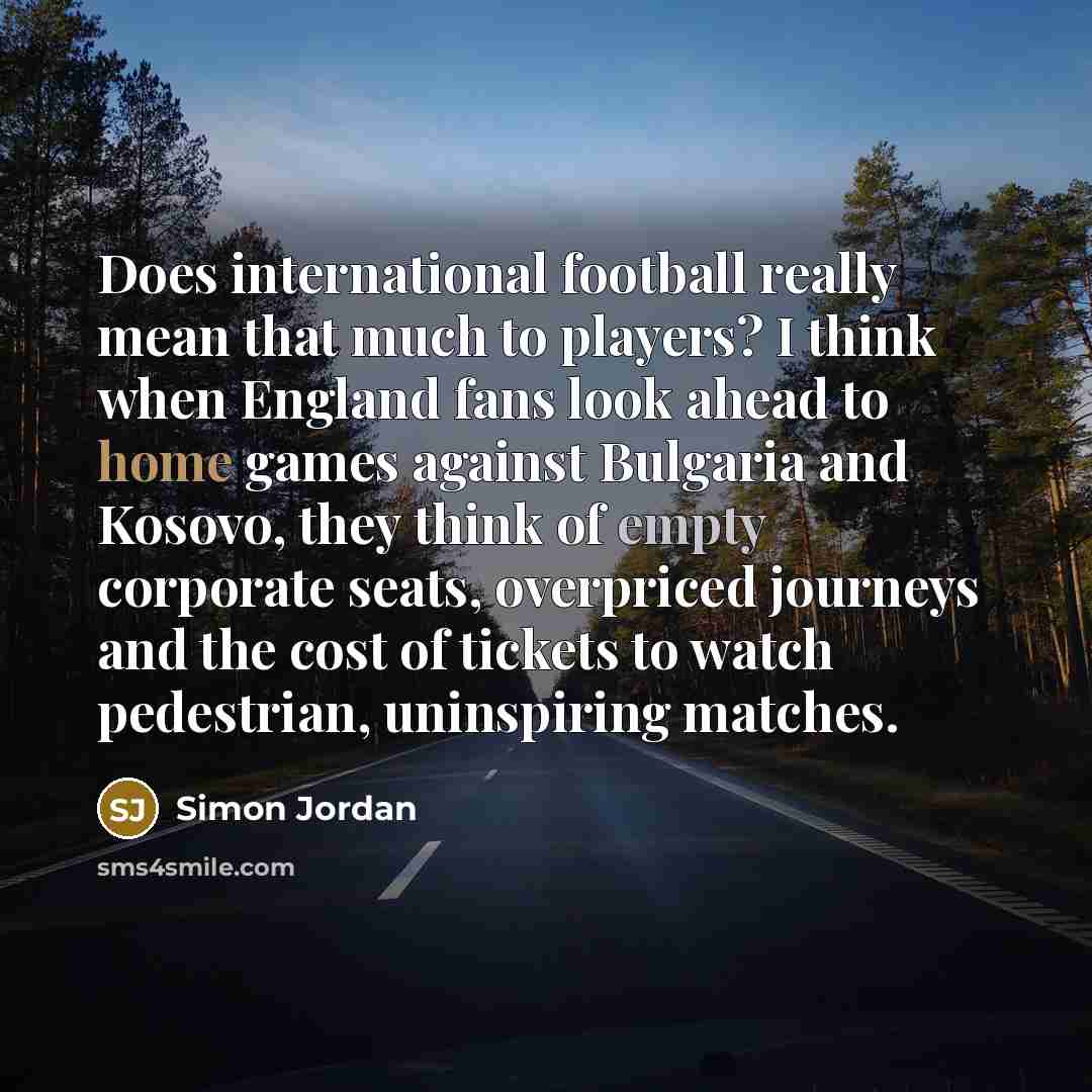 “Does international football really mean that much to players? I…” quote by Simon Jordan