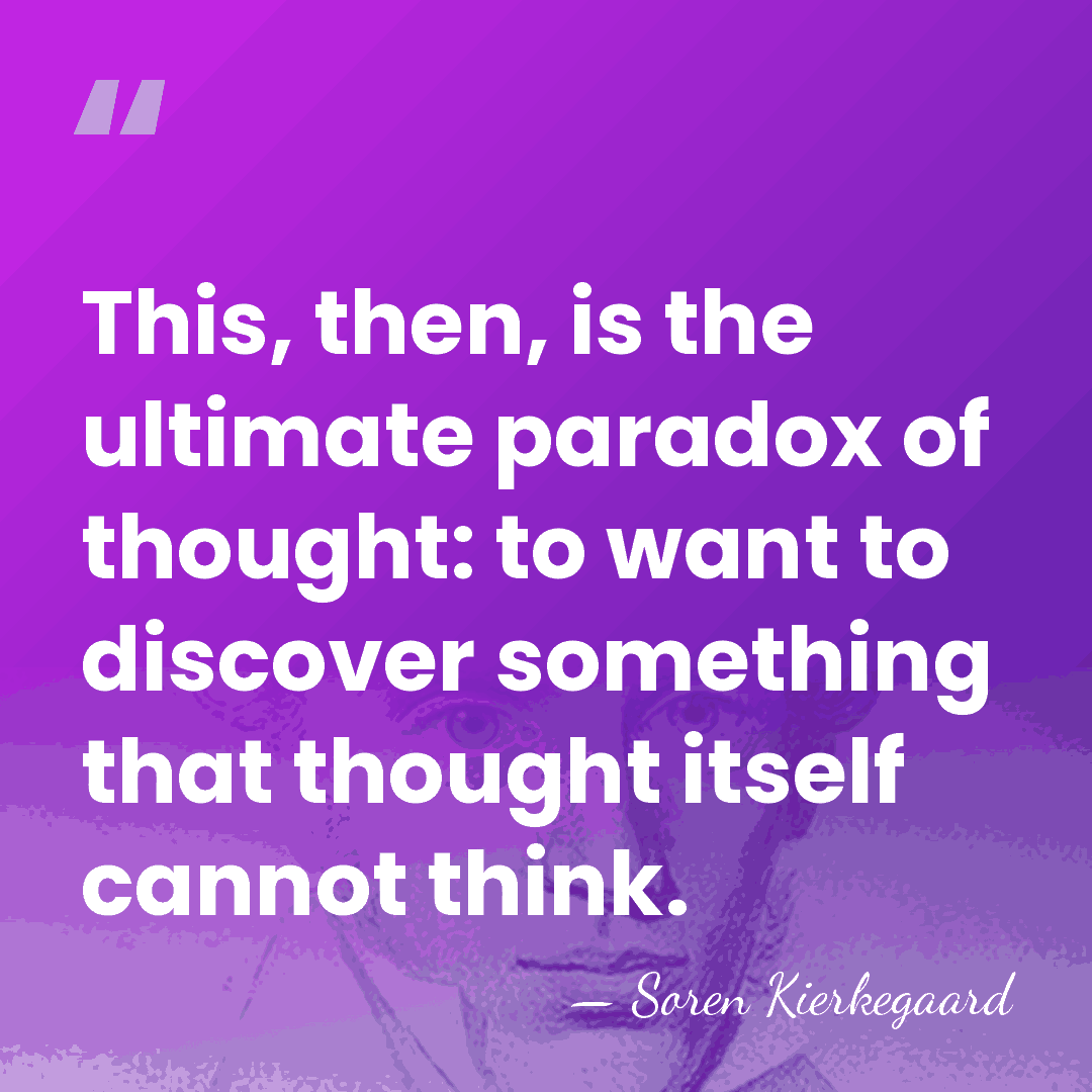 This, then, is the ultimate paradox of thought: to want to discover&hellip; - Soren Kierkegaard