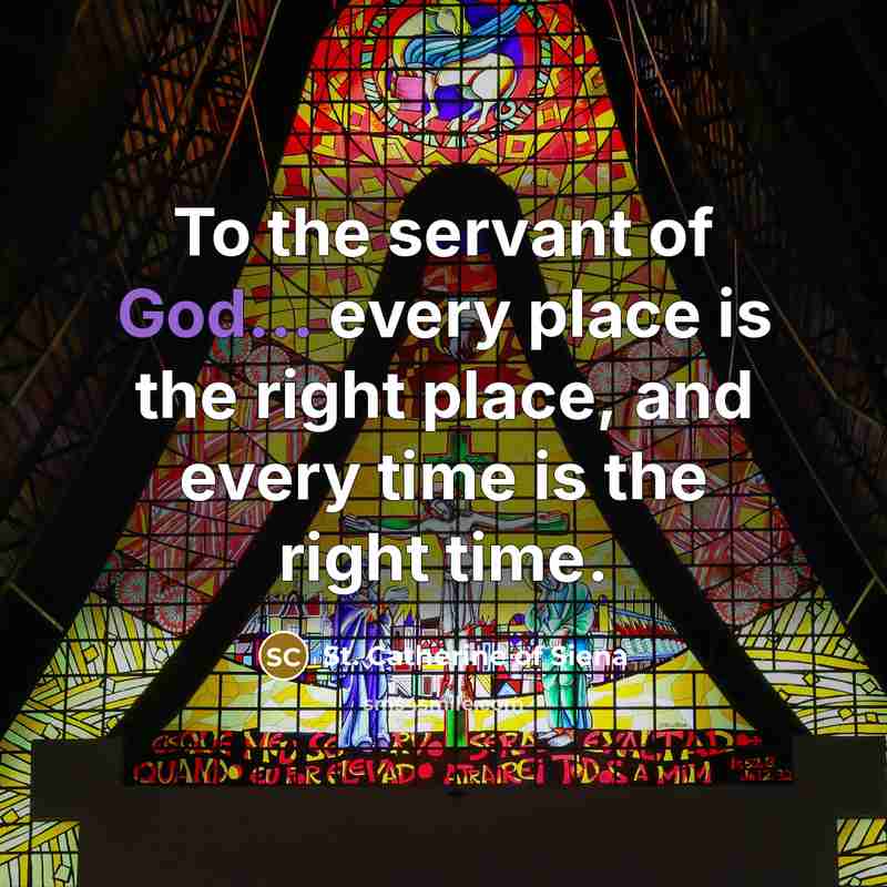 “To the servant of God... every place is the right…” quote by St. Catherine of Siena