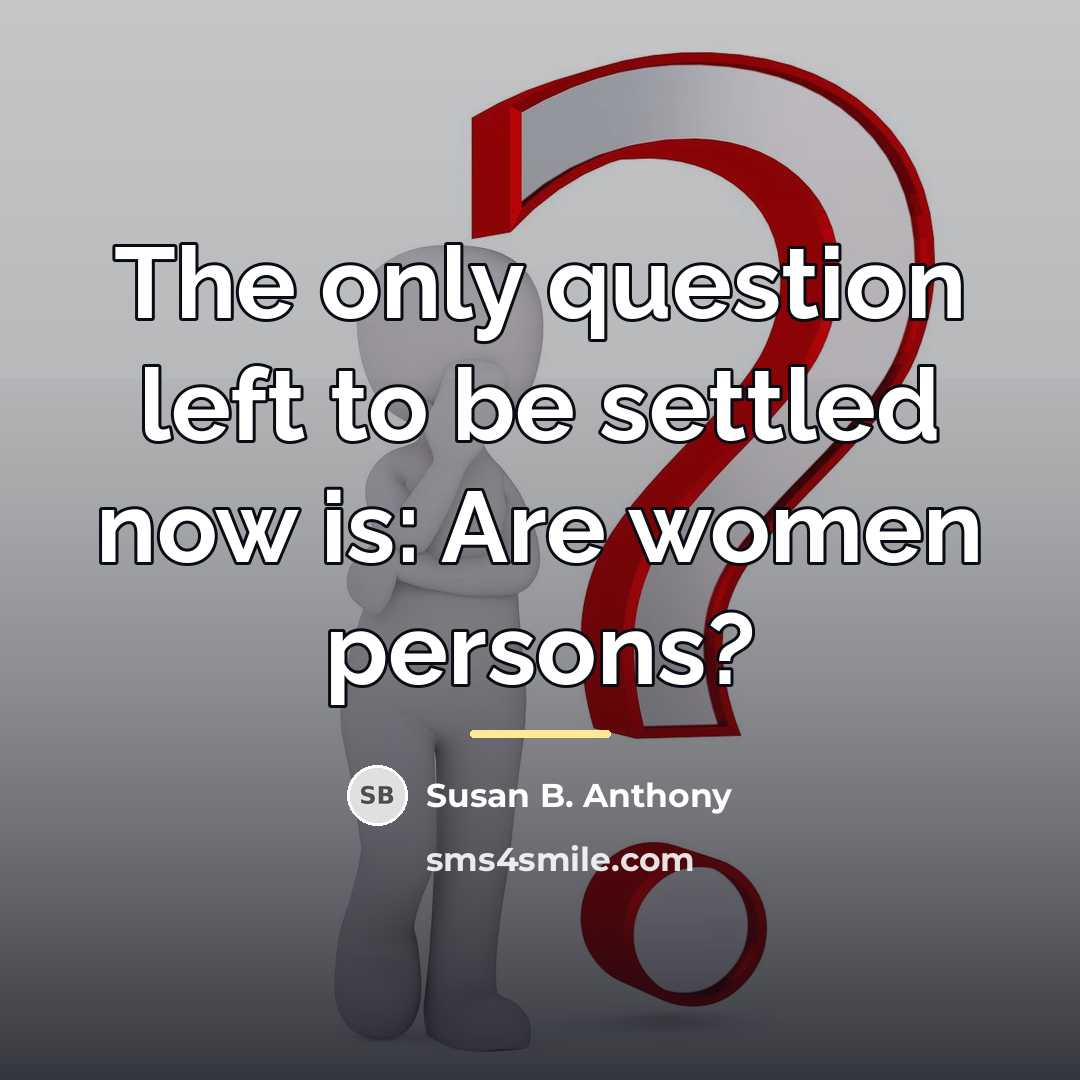 “The only question left to be settled now is: Are…” quote by Susan B. Anthony