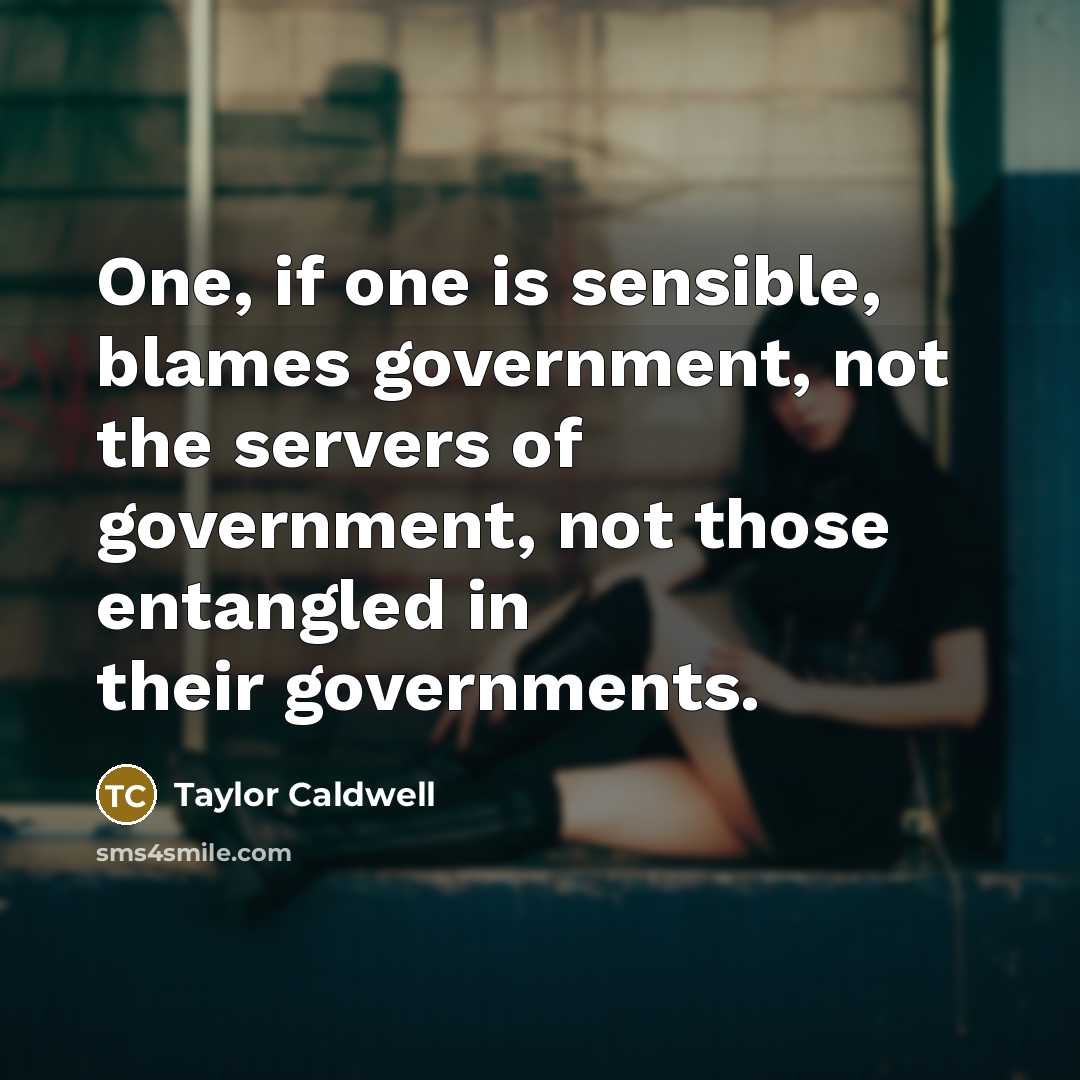 “One, if one is sensible, blames government, not the servers…” quote by Taylor Caldwell
