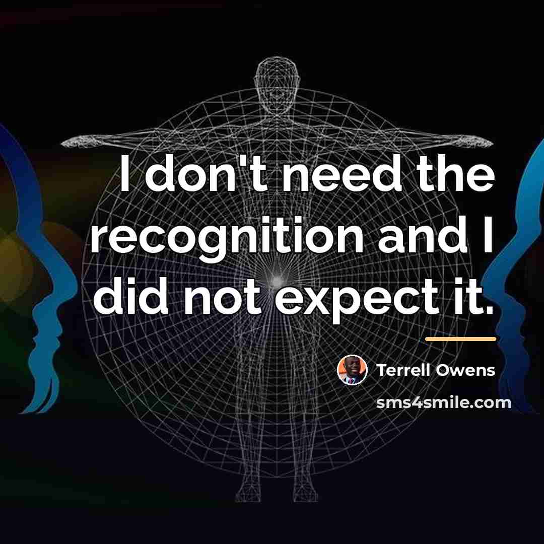 “I don't need the recognition and I did not expect…” quote by Terrell Owens