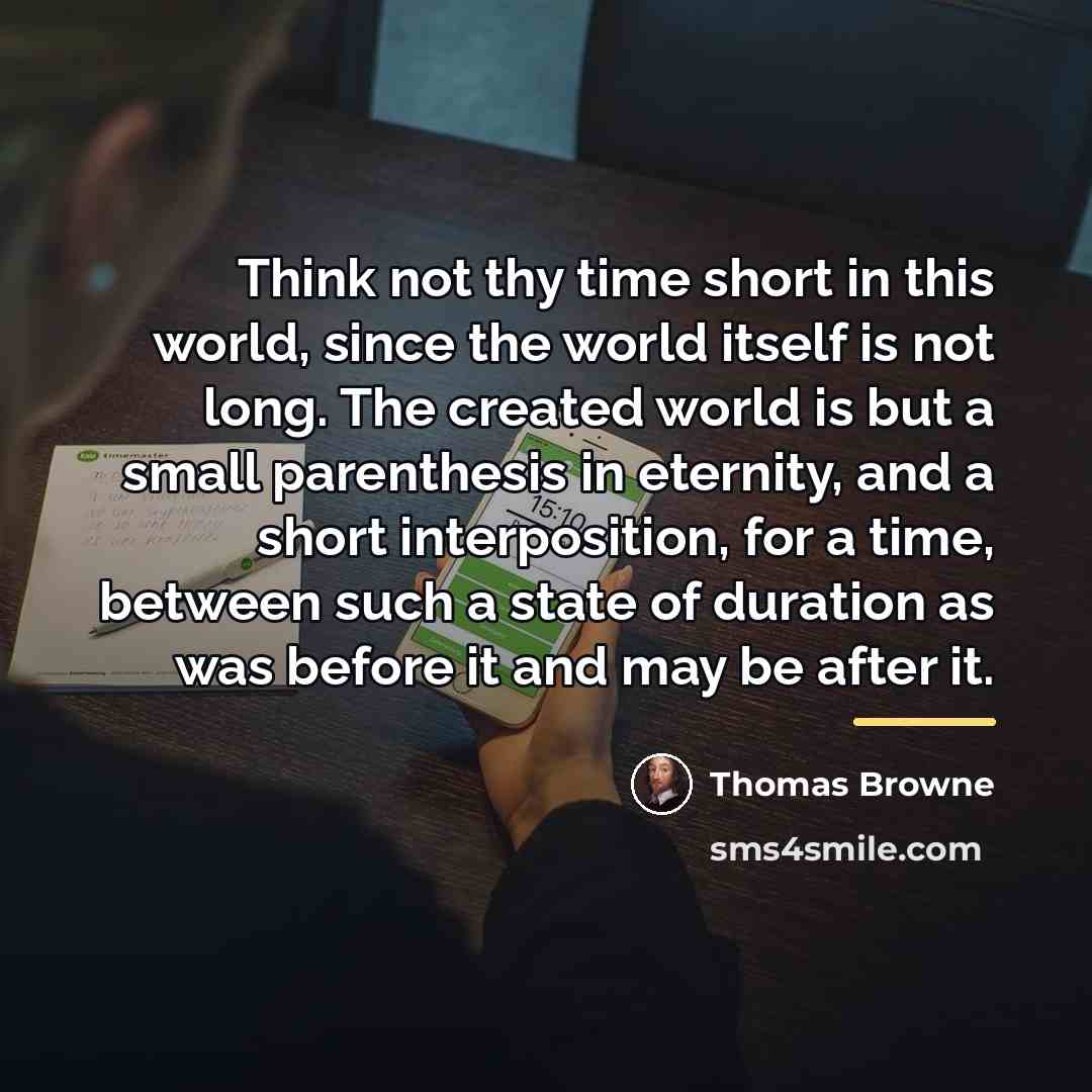 “Think not thy time short in this world, since the…” quote by Thomas Browne