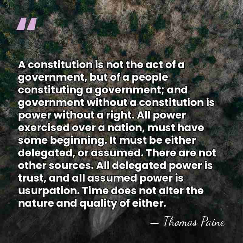 A constitution is not the act of a government, but of a&hellip; - Thomas Paine