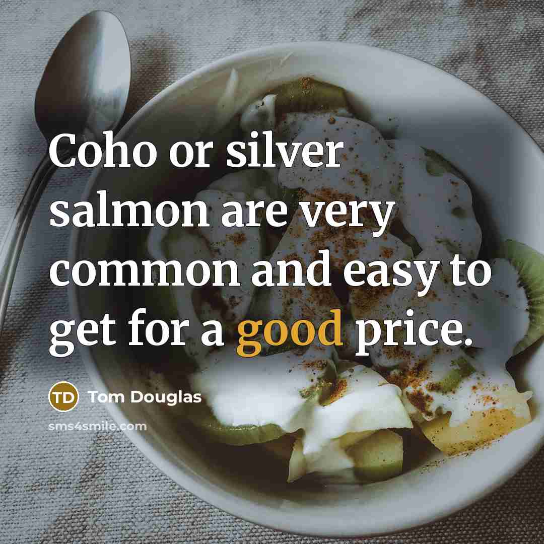 “Coho or silver salmon are very common and easy to…” quote by Tom Douglas