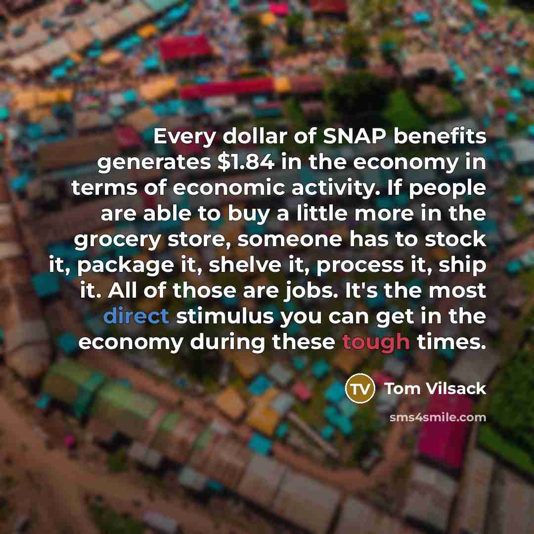 “Every dollar of SNAP benefits generates $1.84 in the economy…” quote by Tom Vilsack