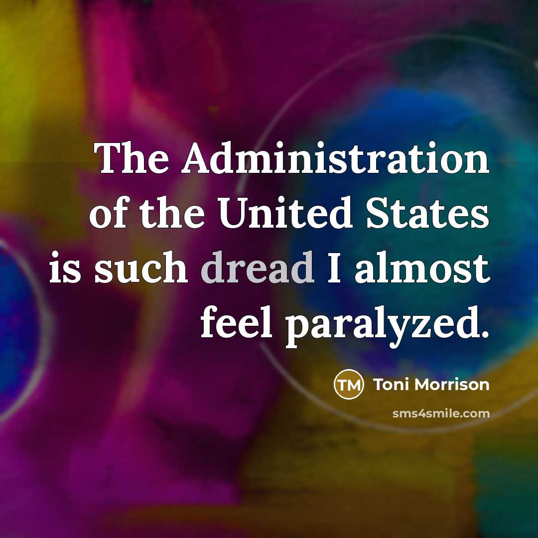 “The Administration of the United States is such dread I…” quote by Toni Morrison