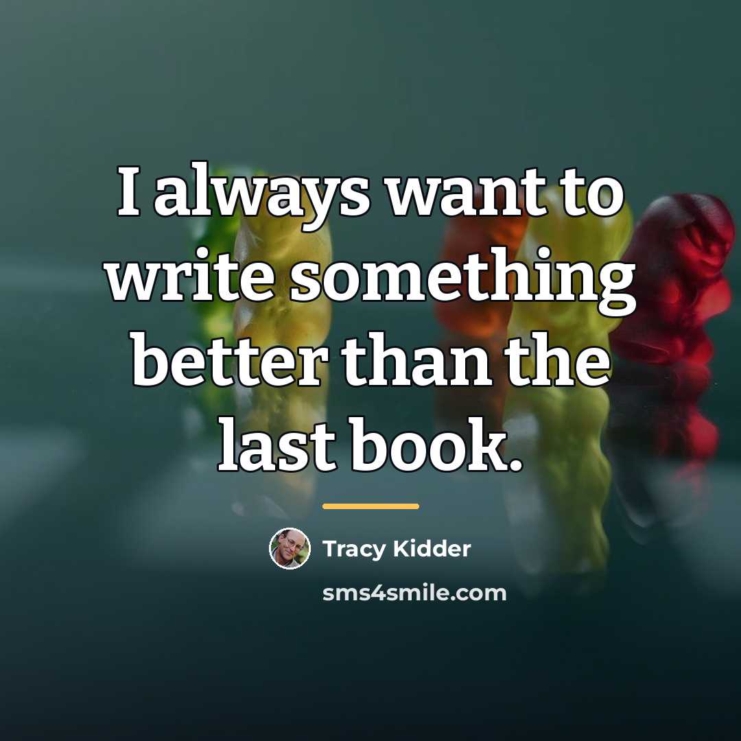 “I always want to write something better than the last…” quote by Tracy Kidder