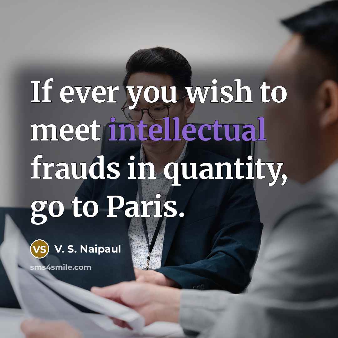 “If ever you wish to meet intellectual frauds in quantity,…” quote by V. S. Naipaul