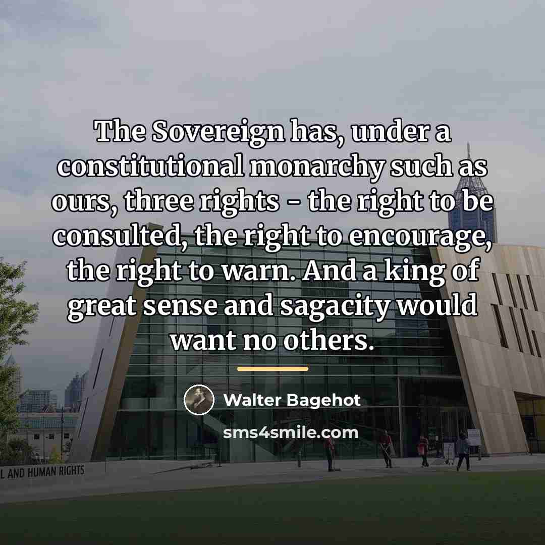 “The Sovereign has, under a constitutional monarchy such as ours,…” quote by Walter Bagehot