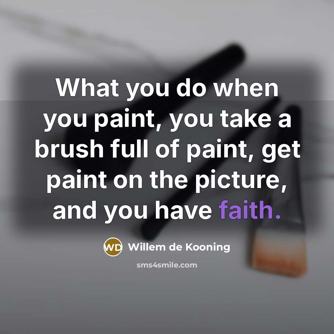 “What you do when you paint, you take a brush…” quote by Willem de Kooning