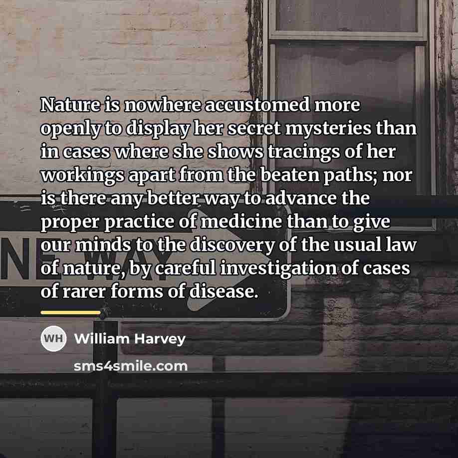 “Nature is nowhere accustomed more openly to display her secret…” quote by William Harvey
