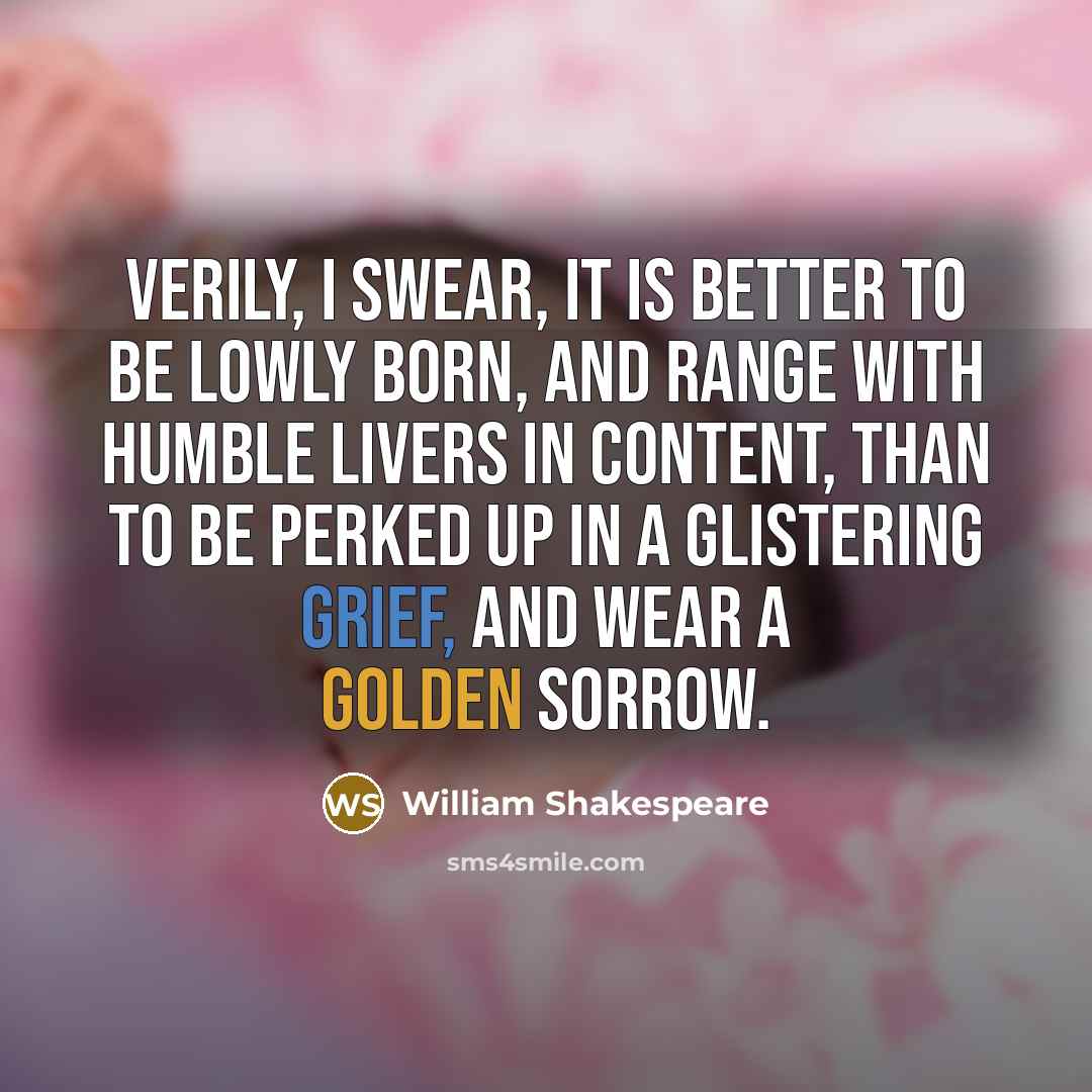 “Verily, I swear, it is better to be lowly born,…” quote by William Shakespeare