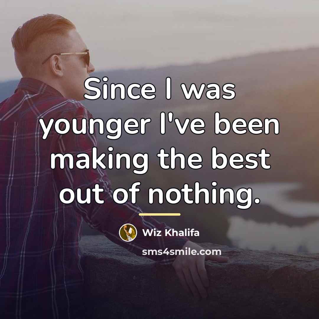 “Since I was younger I've been making the best out…” quote by Wiz Khalifa