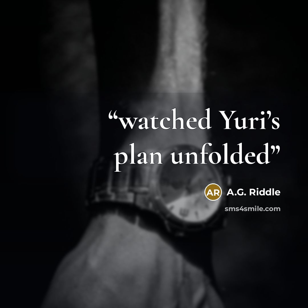“watched Yuri’s plan unfolded” quote by A.G. Riddle