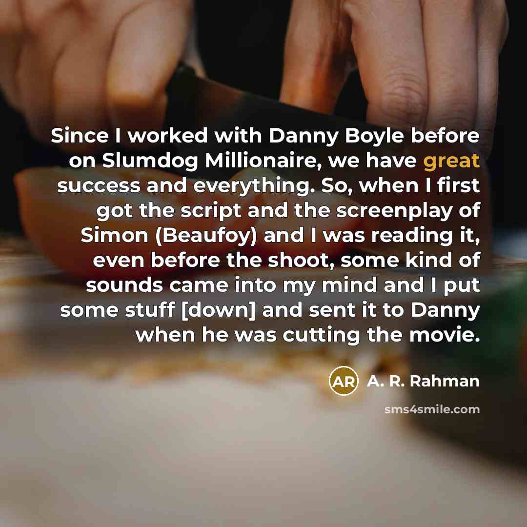 “Since I worked with Danny Boyle before on Slumdog Millionaire,…” quote by A. R. Rahman