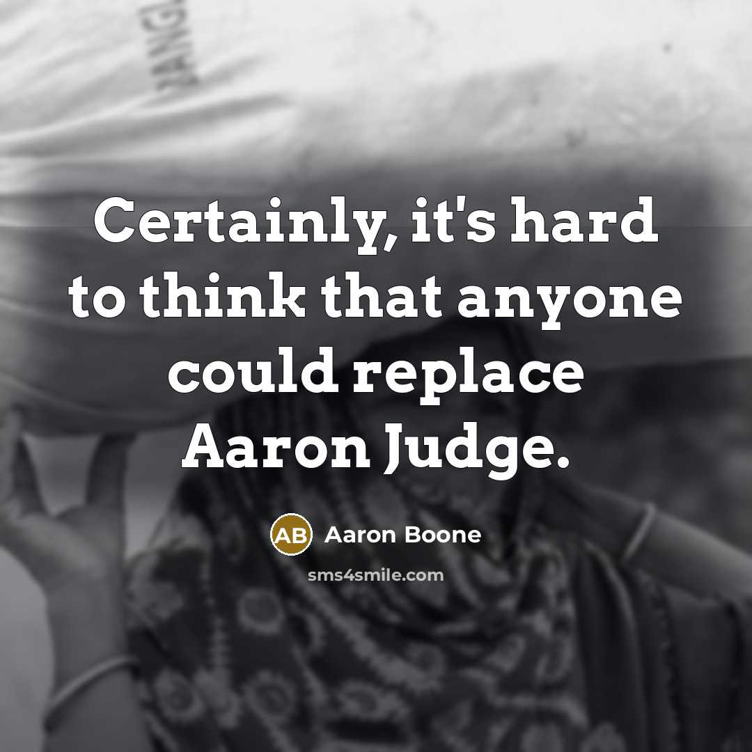 “Certainly, it's hard to think that anyone could replace Aaron…” quote by Aaron Boone