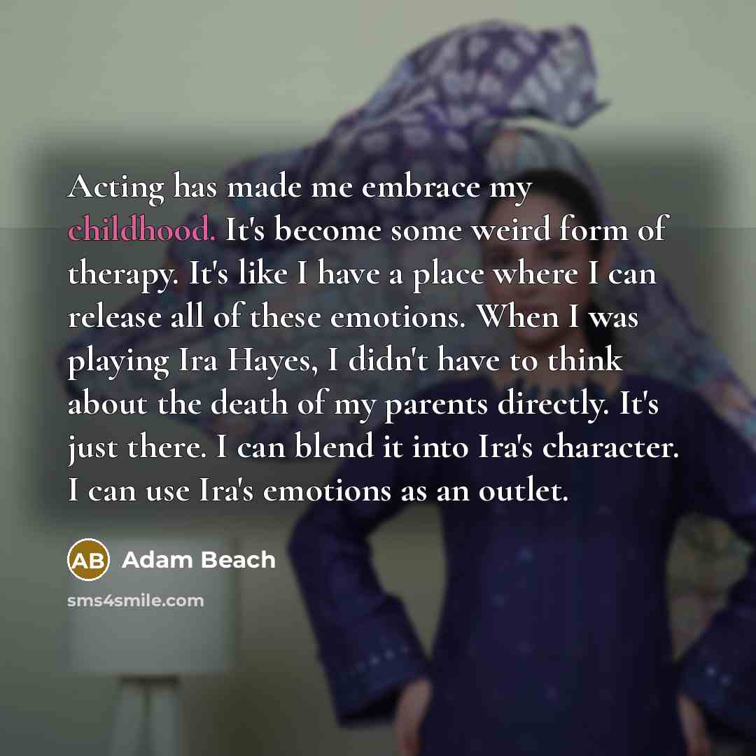“Acting has made me embrace my childhood. It's become some…” quote by Adam Beach