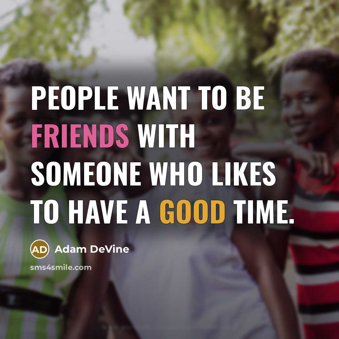 “People want to be friends with someone who likes to have a good time.” quote by Adam DeVine
