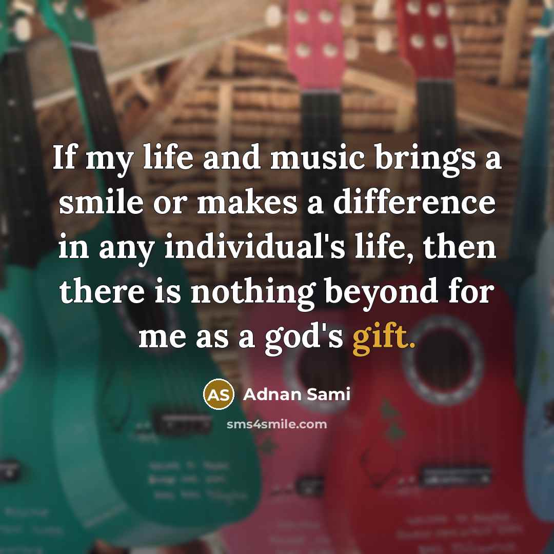 “If my life and music brings a smile or makes…” quote by Adnan Sami