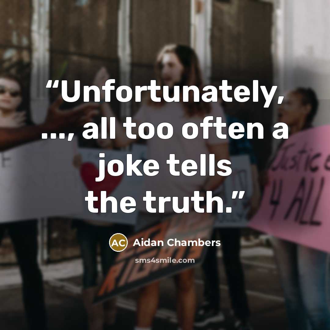 “Unfortunately, ..., all too often a joke tells the truth.” quote by Aidan Chambers