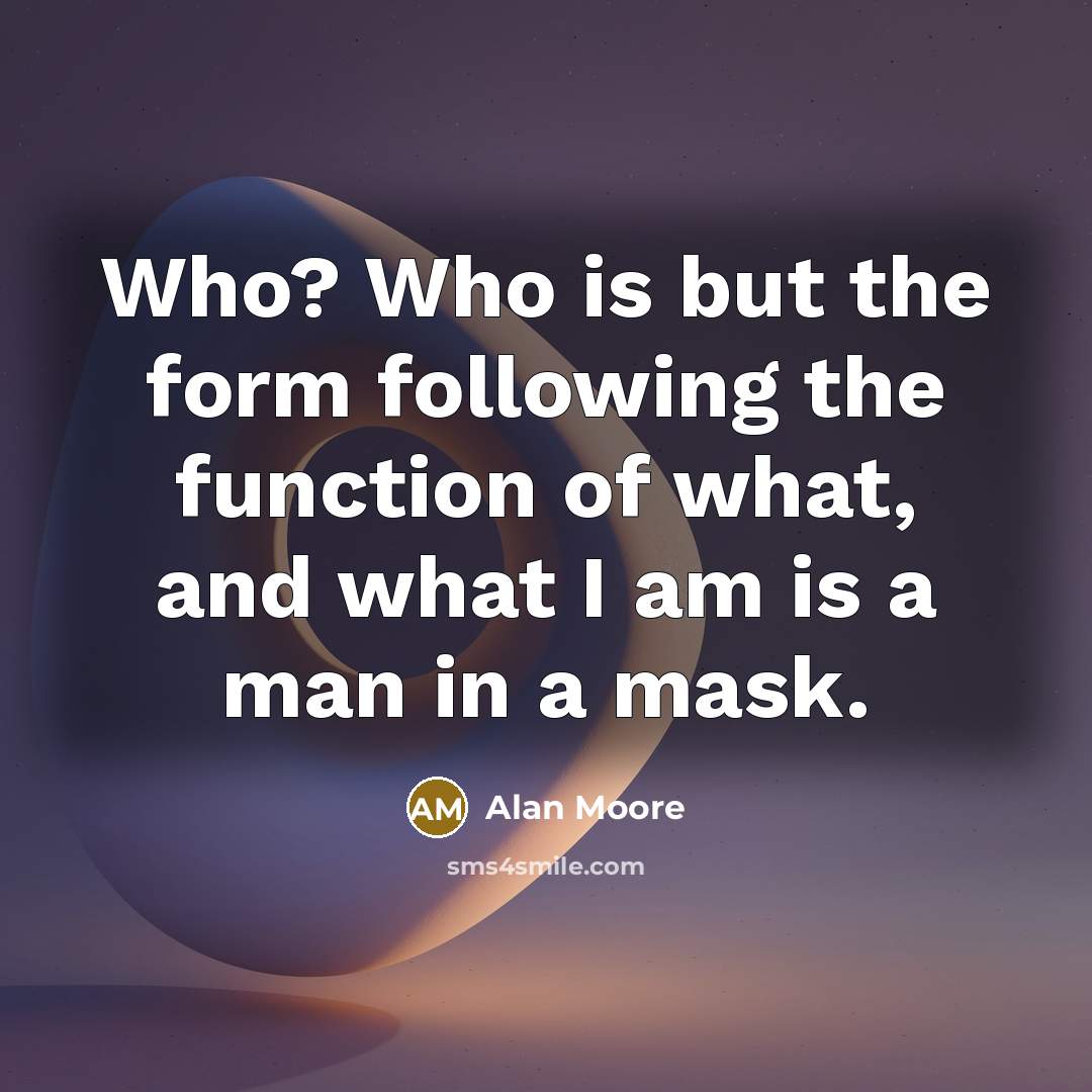 “Who? Who is but the form following the function of…” quote by Alan Moore