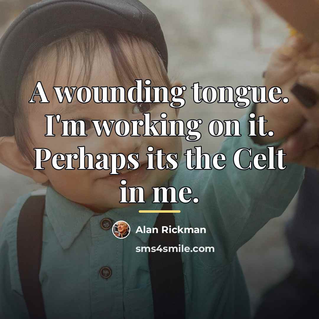 “A wounding tongue. I'm working on it. Perhaps its the…” quote by Alan Rickman