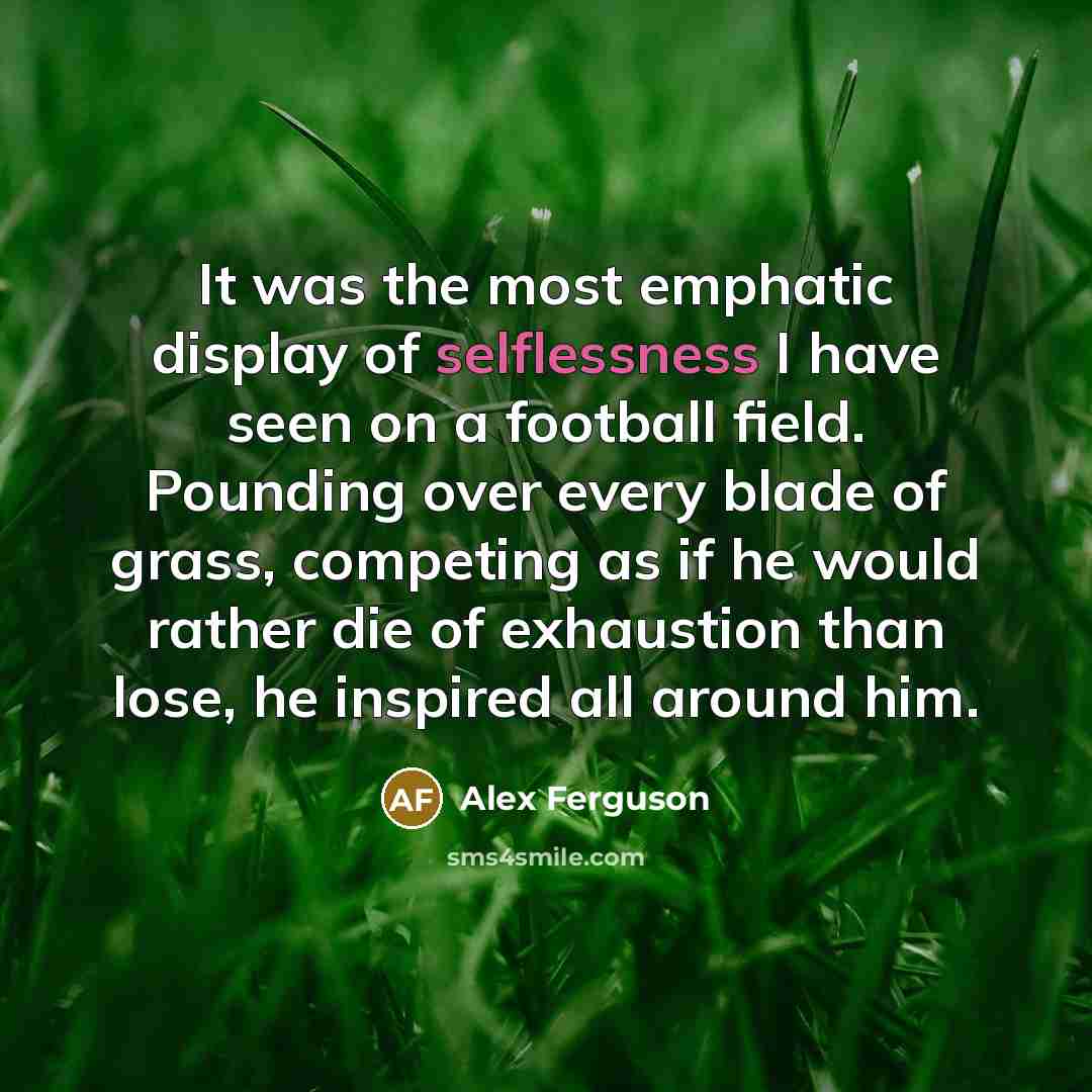 “It was the most emphatic display of selflessness I have…” quote by Alex Ferguson