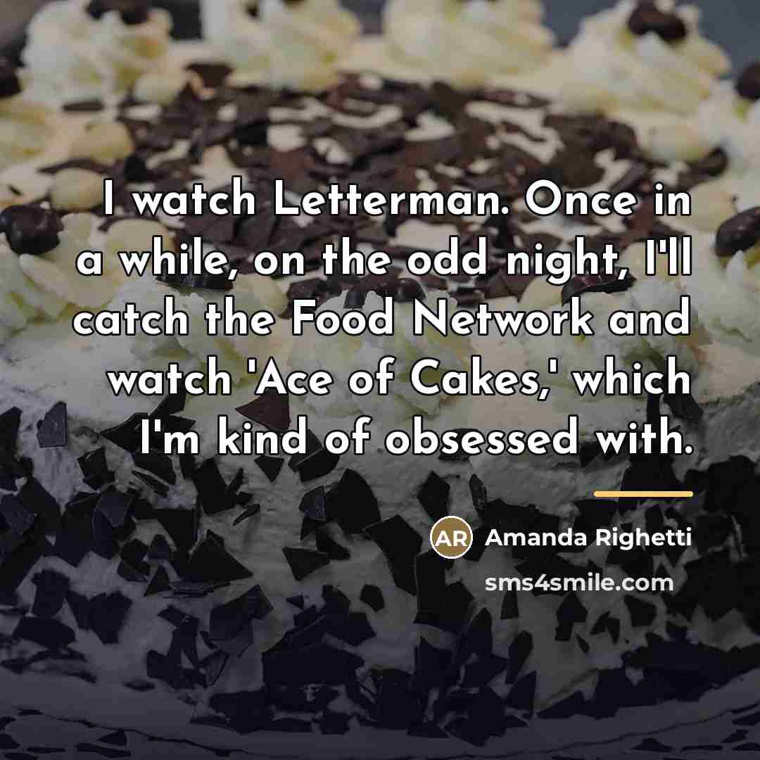 “I watch Letterman. Once in a while, on the odd…” quote by Amanda Righetti