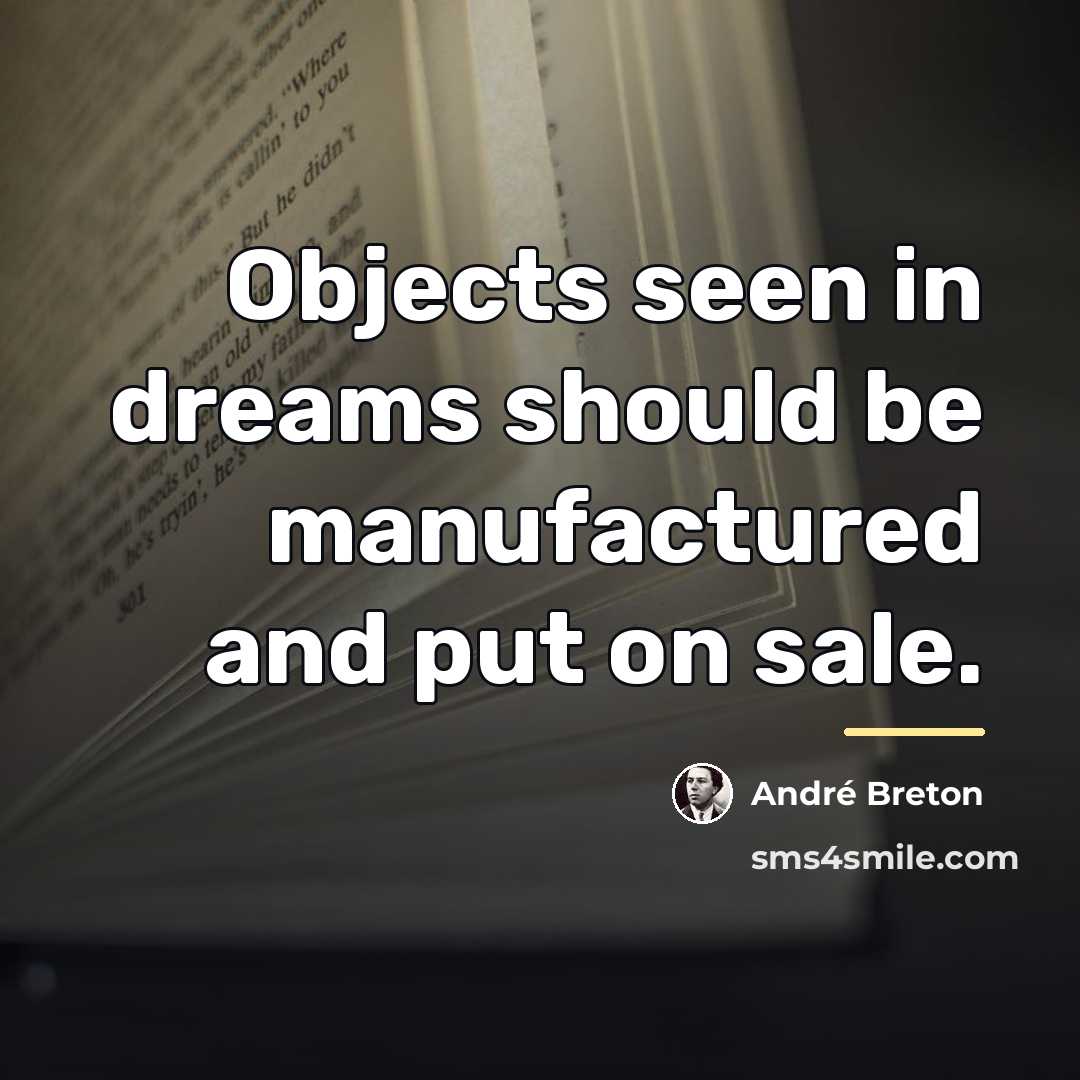 “Objects seen in dreams should be manufactured and put on…” quote by Andre Breton