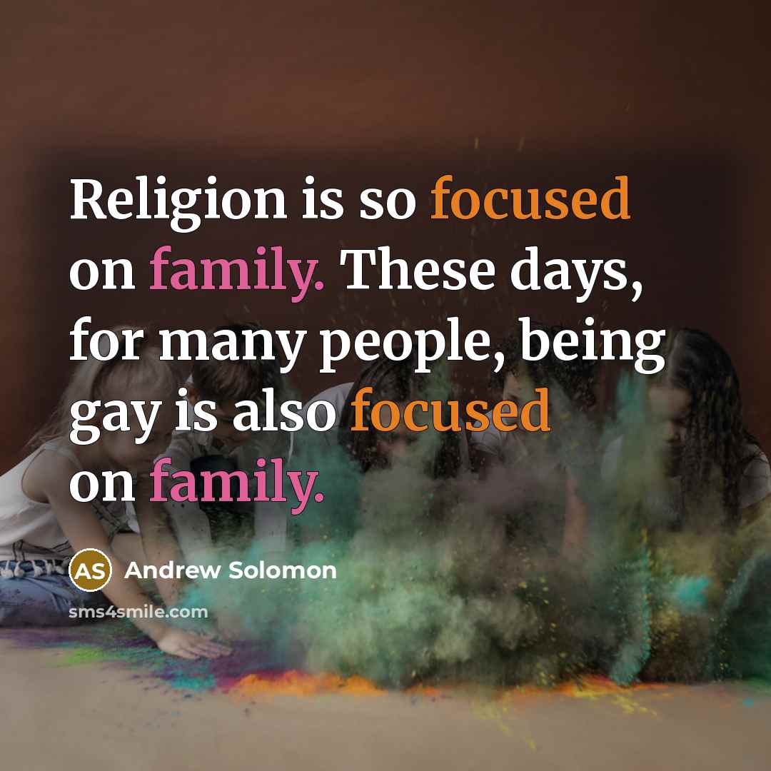 “Religion is so focused on family. These days, for many…” quote by Andrew Solomon