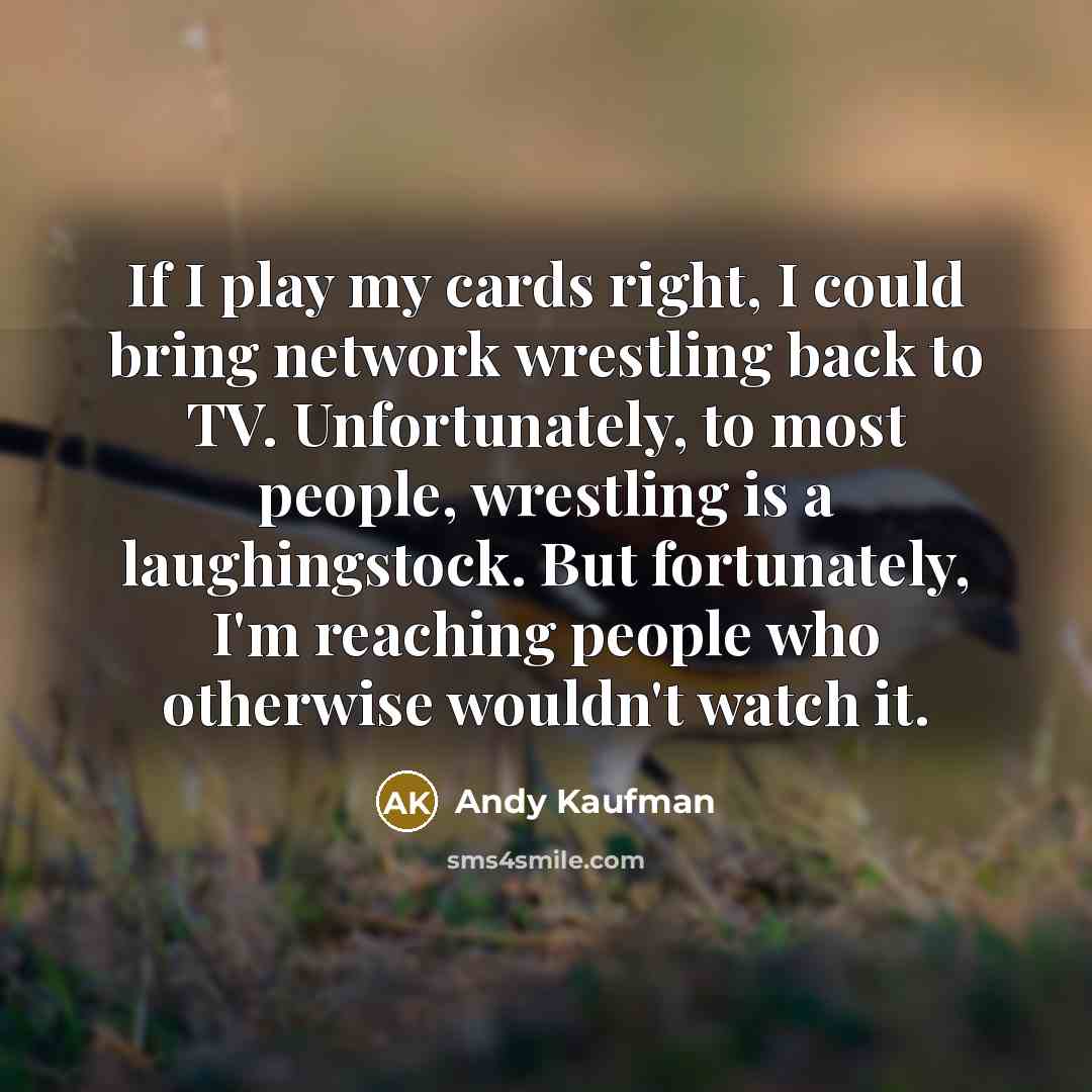 “If I play my cards right, I could bring network…” quote by Andy Kaufman