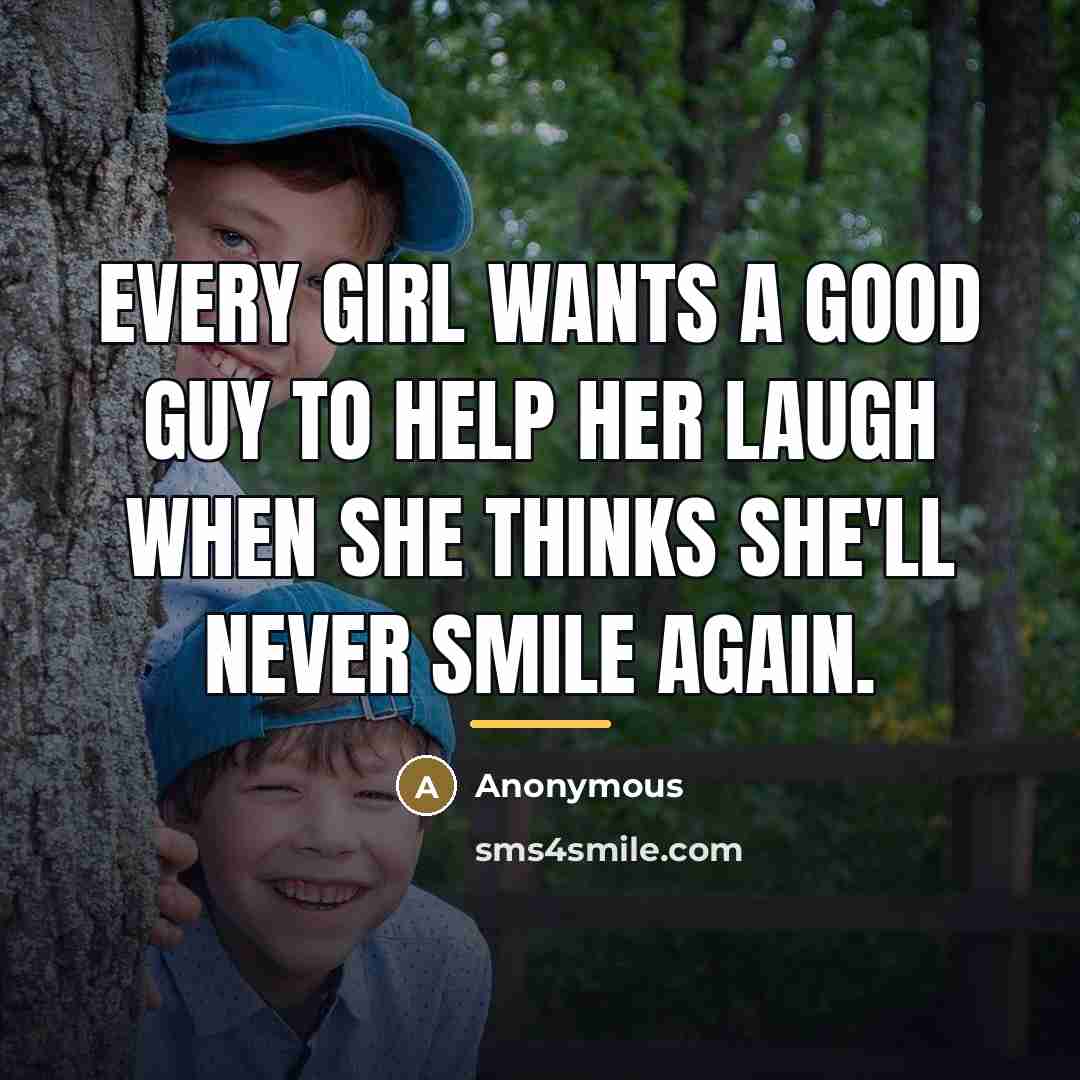 “Every girl wants a good guy to help her laugh…” quote by Anonymous