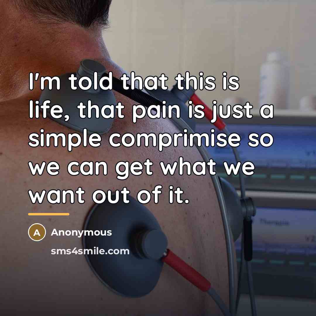 “I'm told that this is life, that pain is just…” quote by Anonymous